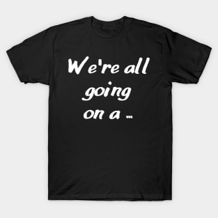 we're all going on a ... T-Shirt